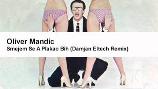 Oliver Mandic - Smejem Se A Plakao Bih (Damjan Eltech Rmx)