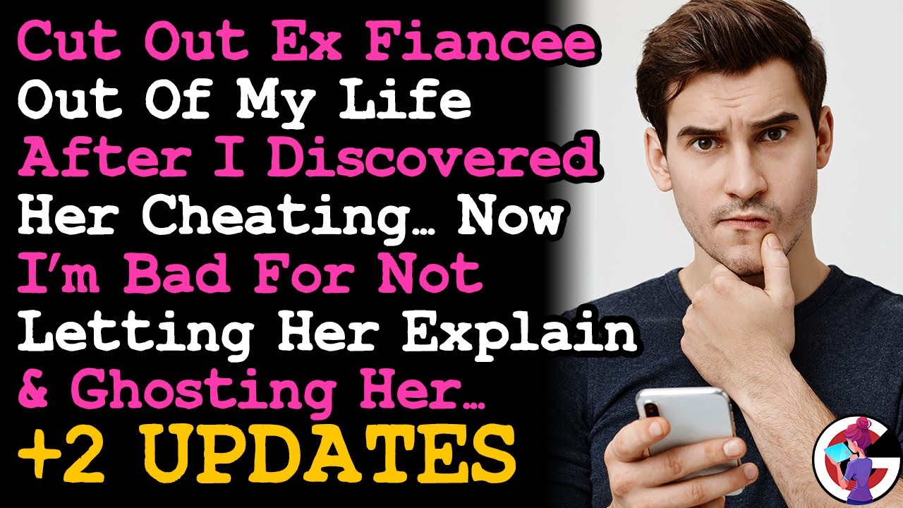 UPDATE Cut Out Ex Fiancée After I Discovered Her Cheating, Now I'm Bad For Not Hearing Her Out~ AITA