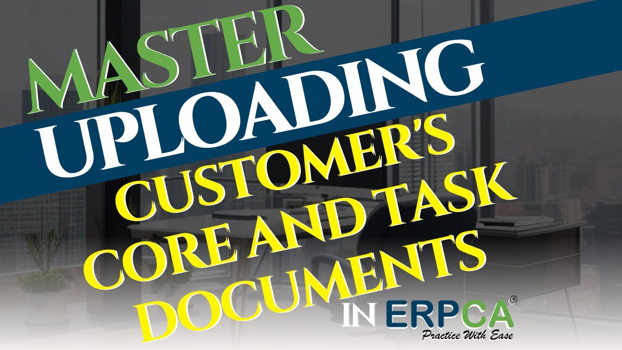 Effortless Documentation: Uploading Customer's Core and Task Documents in ERPCA