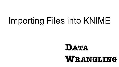 KNIME for Data Wrangling - Importing Data Files into KNIME