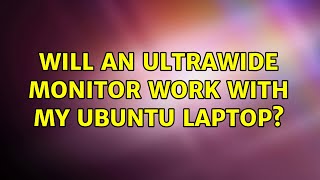 Ubuntu: Will an ultrawide monitor work with my Ubuntu laptop