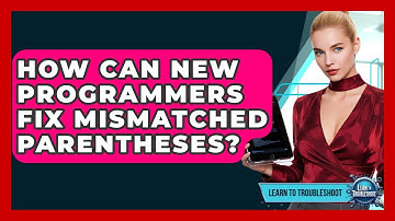 How Can New Programmers Fix Mismatched Parentheses? - Learn To Troubleshoot