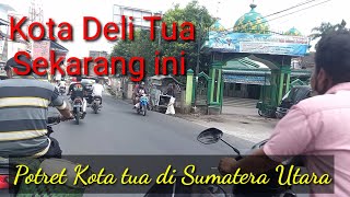 Deli Tua, kota tua di Sumatera Utara - potretmu sekarang ini