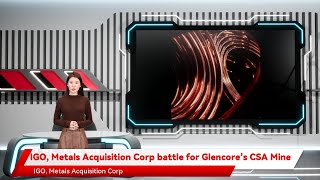 Igo, Metals Acquisition Corp Battle For Glencores Csa Mine