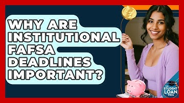 Why Are Institutional FAFSA Deadlines Important? - The Student Loan Pros