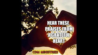 Miniatura del video "HEAR THESE PRAISES FROM A GRATEFUL HEART lyrics.  Praise and Worship Song"