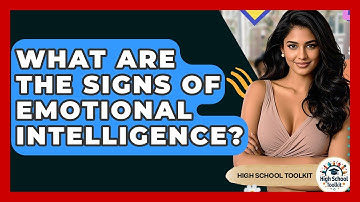 What Are The Signs Of Emotional Intelligence? - High School Toolkit