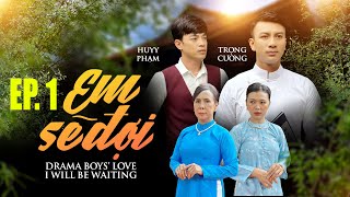 EP.1 EM SẼ ĐỢI || Huyy Phạm ft. Trọng Cường  || Seri Boy's Love I WILL BE WAITING