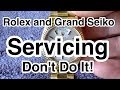 Rolex and Grand Seiko Servicing DON'T DO IT!