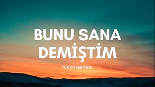 Tuğçe Şenoğul - Bunu Sana Demiştim (Sözleri & Lyrics)