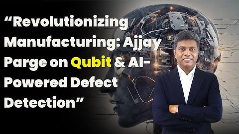 “Revolutionizing Manufacturing: Ajjay Parge on Qubit & AI-Powered Defect Detection”