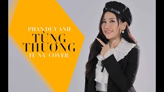 TỪNG THƯƠNG - PHAN DUY ANH | TÚ NA COVER