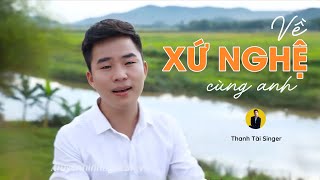 MV VỀ XỨ NGHỆ CÙNG ANH (#VXNCA) - THANH TÀI || Bài Hát Hay Nhất Về Xứ Nghệ