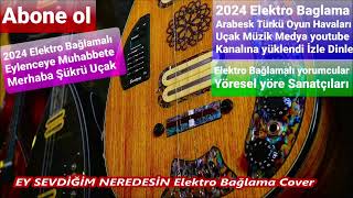 Ey Sevdi̇ği̇m Neredesi̇n Elektro Bağlama Cover