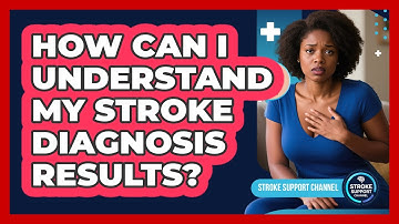 How Can I Understand My Stroke Diagnosis Results? - Stroke Support Channel