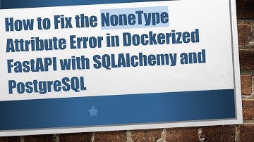 How to Fix the NoneType Attribute Error in Dockerized FastAPI with SQLAlchemy and PostgreSQL