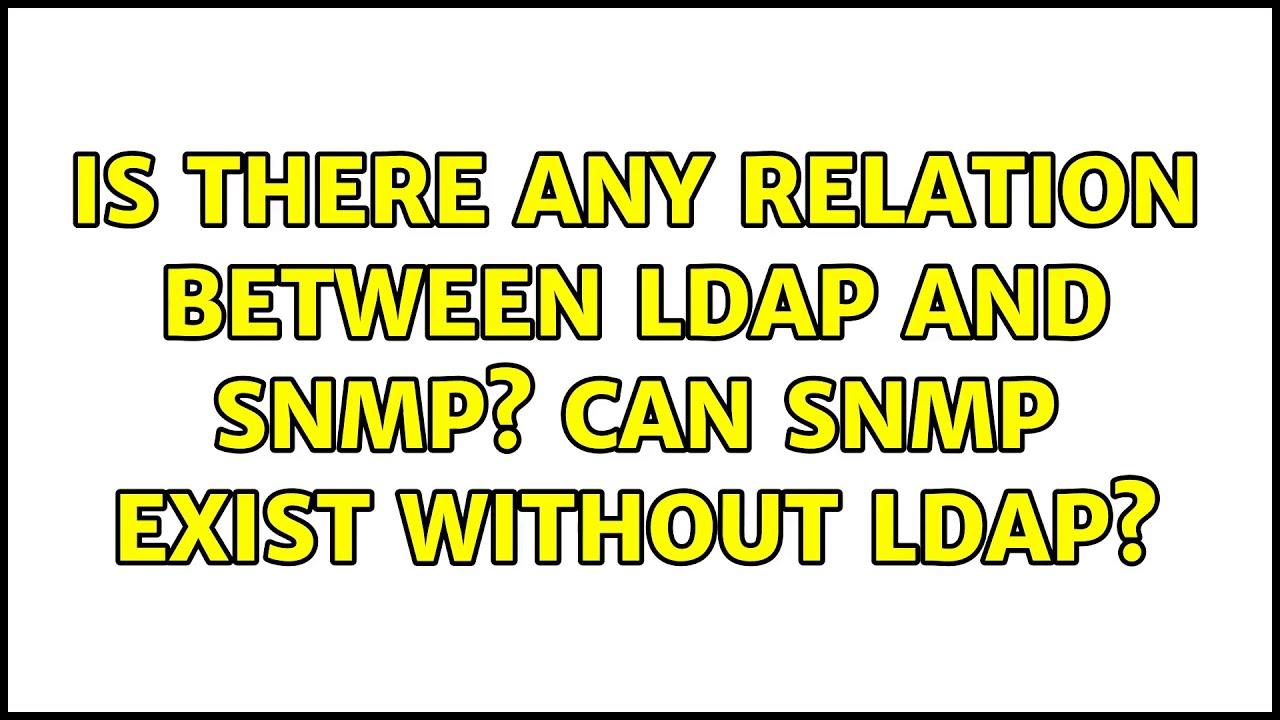 Is there any relation between LDAP and SNMP? Can SNMP exist without LDAP? (2 Solutions!!)