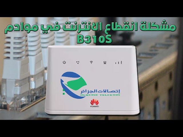 مشكلة انقطاع الانترنت في موادم  Huawei B310S LTE 4g