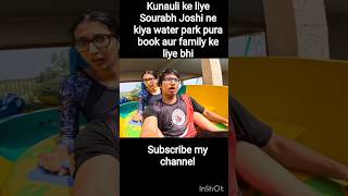 Kunauli ke liye Sourabh Joshi ne kiya water park pura book aur family ke liye bhi