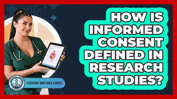 How Is Informed Consent Defined In Research Studies? - Everyday Bioethics Expert