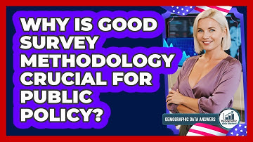 Why Is Good Survey Methodology Crucial For Public Policy? - Demographic Data Answers