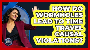 How Do Wormholes Lead To Time Travel Causal Violations? - Profiles in Politics