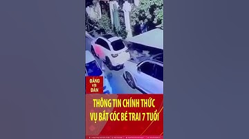 Thông tin chính thức vụ bắt cóc bé trai 7 tuổi | Đảng với Dân #shorts