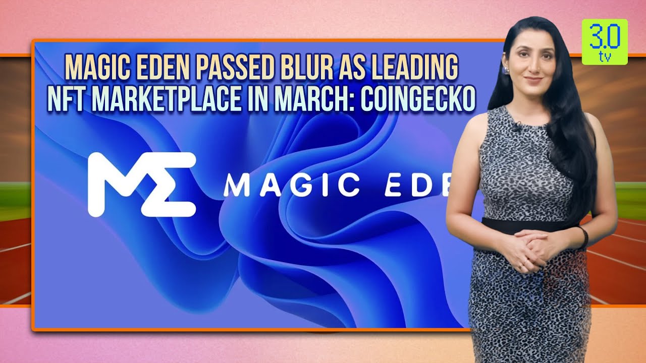 Magic Eden Passed Blur As Leading NFT Marketplace In March: CoinGecko |  Web3 | 3.0 TV