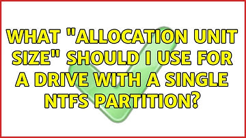 What "allocation unit size" should I use for a drive with a single NTFS partition? (6 Solutions!!)