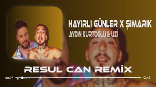 Aydın Kurtoğlu & Uzi - Hayırlı Günler X Şımarık ( Resul Can Remix ) Resimi