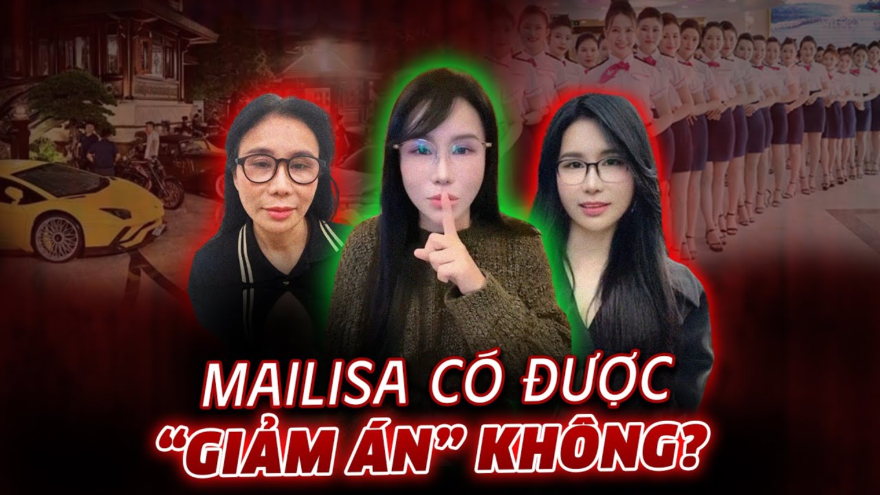 NỘP 300 TỶ MAILISA CÓ ĐƯỢC 'GIẢM ÁN' KHÔNG? ĐIỀU GÌ SẮP ĐƯỢC PHANH PHUI?