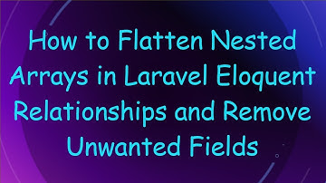 How to Flatten Nested Arrays in Laravel Eloquent Relationships and Remove Unwanted Fields