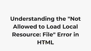 Understanding the "Not Allowed to Load Local Resource: File" Error in HTML