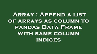 Array : Append a list of arrays as column to pandas Data Frame with same column indices