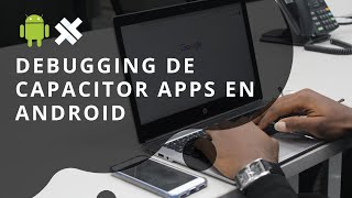 Debugging de Capacitor apps en Android