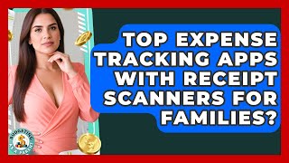 Top Expense Tracking Apps With Receipt Scanners For Families? - Budgeting as a Parent