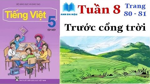 Tiếng Việt Lớp 5 Tập 1 | Tuần 8 | TRƯỚC CỔNG TRỜI | Trang 80 - 81