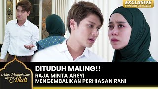 TERUS DIHINA! Raja Tuduh Arsyi Ambil Gelang Rani | AKU MENCINTAIMU KARENA ALLAH | EXCLUSIVE | EPS.15