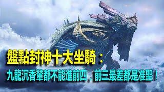 盤點封神十大坐騎：九龍沉香輦都不能進前四，前三最差都是准聖！ screenshot 5