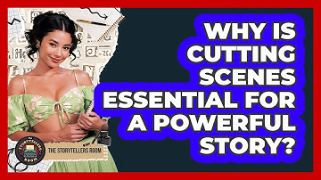 Why Is Cutting Scenes Essential For A Powerful Story? - The Storytellers Room