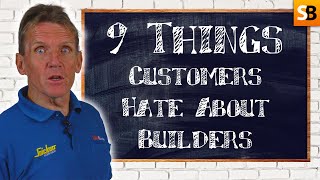 9 Things Customers Hate About Builders