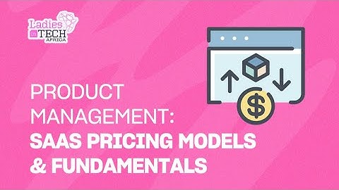 LADIES IN TECH AFRICA BOOTCAMP || PRODUCT MANAGEMENT: SAAS PRICING MODELS & FUNDAMENTALS