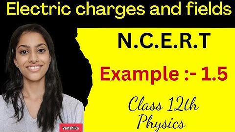 Example 1.5 physics class 12 | class 12 physics example 1.5 | ncert example 1.5 class 12 physics