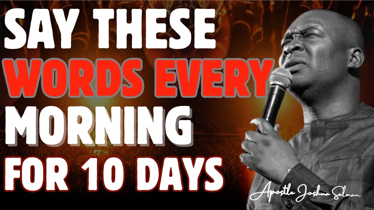 SAY THESE 10 WORDS EVERY MORNING AND YOUR LIFE WILL NEVER BE THE SAME | APOSTLE JOSHUA SELMAN