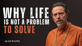 EXPLAINS WHY LIFE IS NOT A PROBLEM TO SOLVE  MOTIVATIONAL SPEECH ON LIVING FULLY || ALAN WATTS