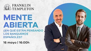 Mente Abierta  ¿En qué están pensando los banqueros españoles?  by Franklin Templeton