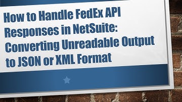 How to Handle FedEx API Responses in NetSuite: Converting Unreadable Output to JSON or XML Format