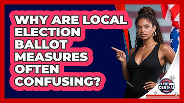 Why Are Local Election Ballot Measures Often Confusing? - Election Central Channel