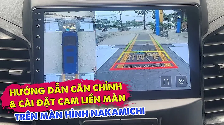 Hướng Dẫn Căn Chỉnh & Cài Đặt Cam Liền Màn Trên  Nakamichi