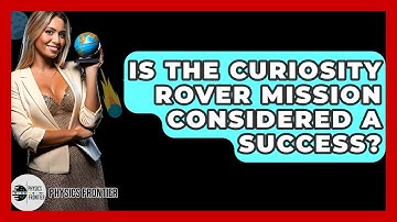 Is The Curiosity Rover Mission Considered A Success? - Physics Frontier